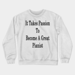 It Takes Passion To Become A Great Pianist Crewneck Sweatshirt